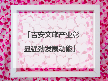 吉安文旅产业彰显强劲发展动能